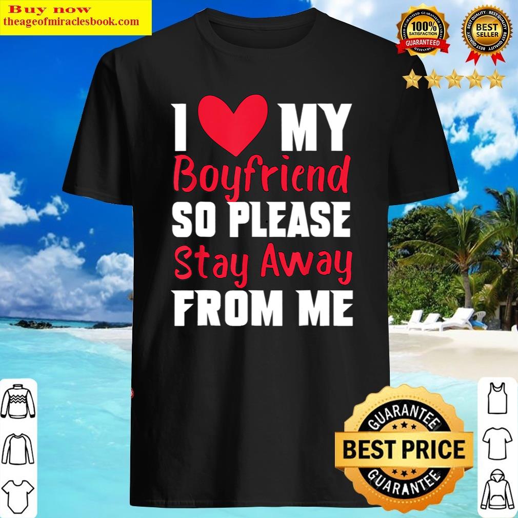 I Love My Boyfriend Heart So Please Stay Away From Me Premium Shirt Shirt