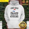 i need to go to netherlands dutch flag dutch roots t shirt hoodie