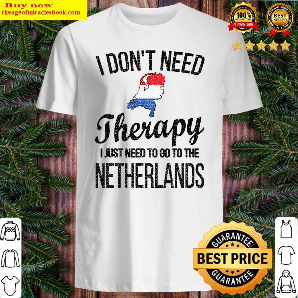 I Need To Go To Netherlands Dutch Flag Dutch Roots T-shirt Shirt