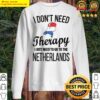 i need to go to netherlands dutch flag dutch roots t shirt sweater