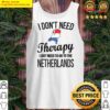 i need to go to netherlands dutch flag dutch roots t shirt tank top