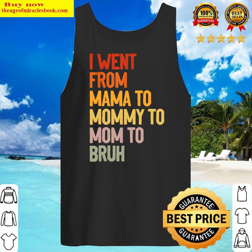 I Went From Mama To Mommy To Mom To Bruh Funny Mothers Day Shirt Tank Top