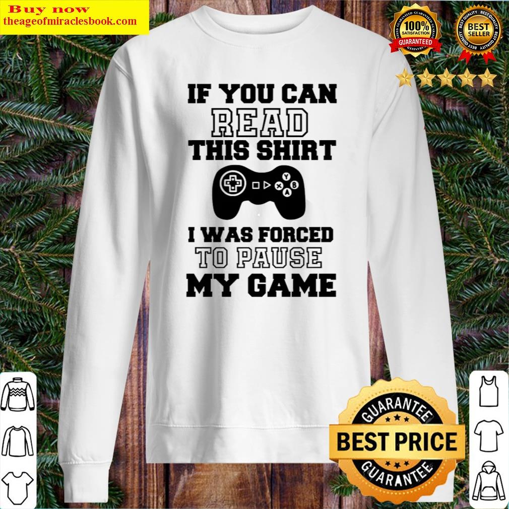 if you can read this i was forced to pause my game shirt sweater
