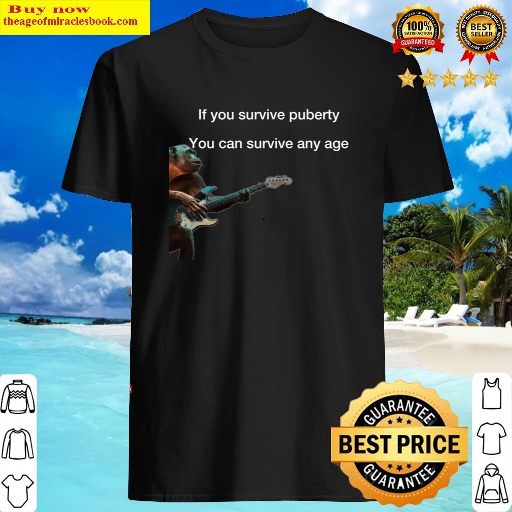 If You Survive Puberty, You Can Survive Any Age Shirt