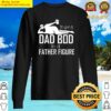 its not a dad bod its a father figure funny dad fathers day gift shirt sweater