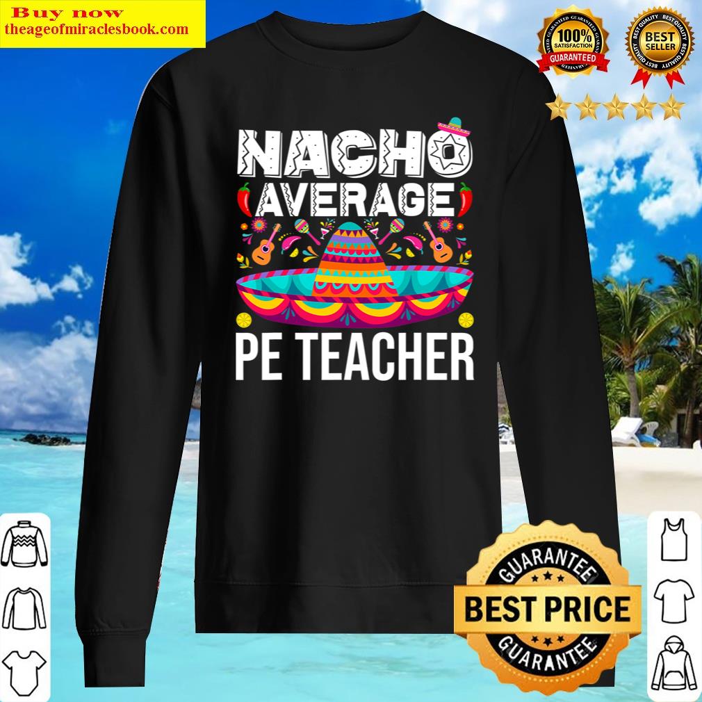 Nacho Average Pe Teacher Cinco De Mayo Physical Education Pe Shirt Sweater