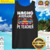 nacho average pe teacher cinco de mayo physical education pe tank top