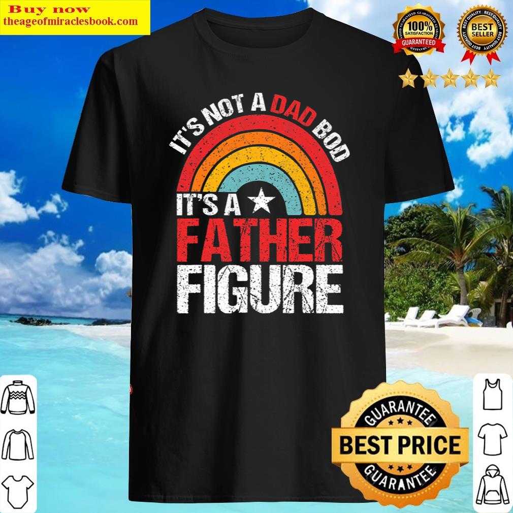 Original Mens It’s Not A Dad Bod It’s A Father Figure Father’s Day Shirt