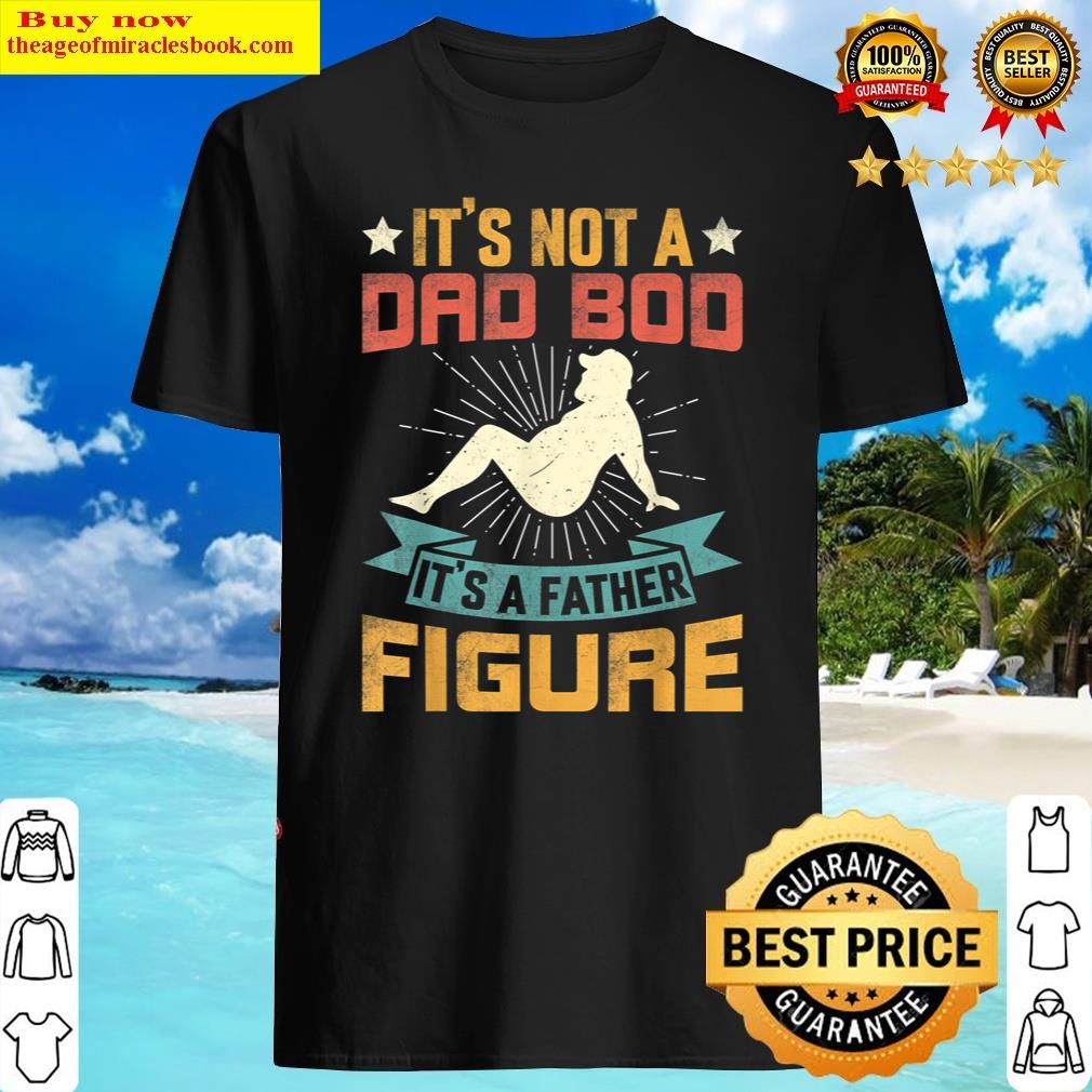 Original Mens It’s Not A Dad Bod It’s Father Figure Vintage Father’s Day Shirt