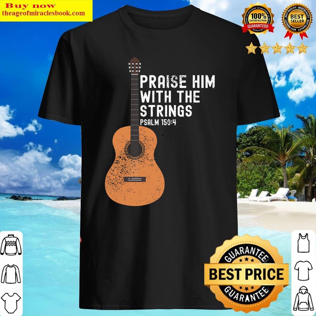 praise him with the strings psalm 1504 bass guitar t shirt shirt
