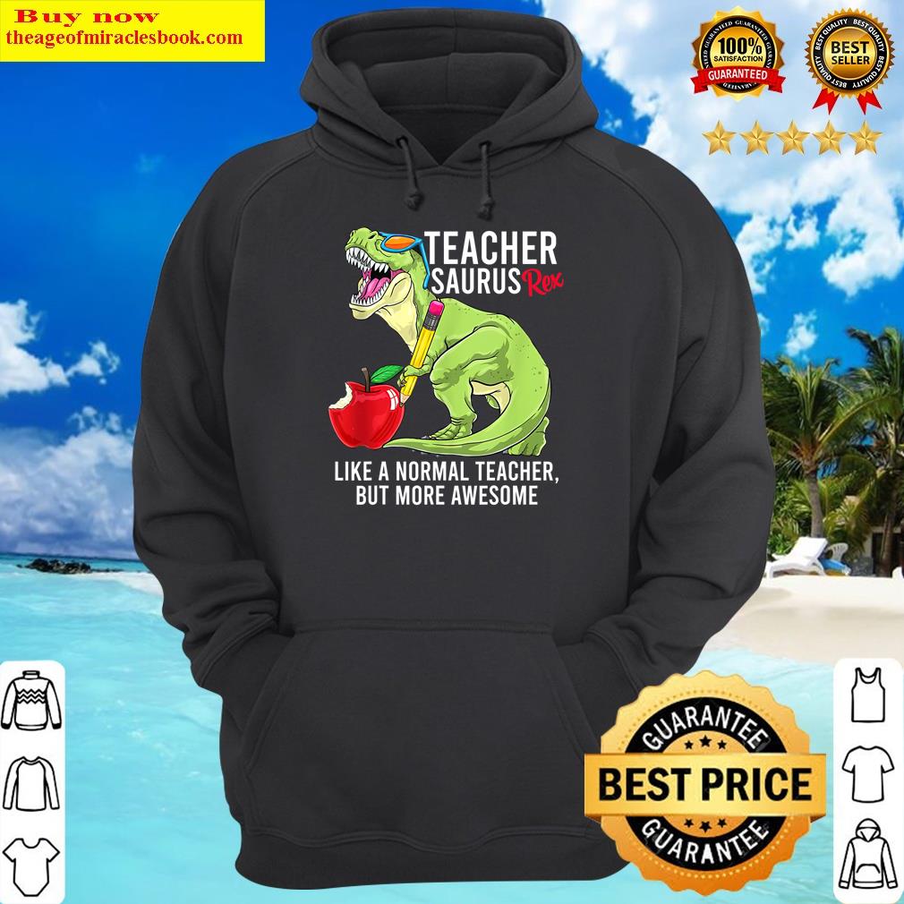 pretty teachersaurus like a normal teacher but more awesome hoodie