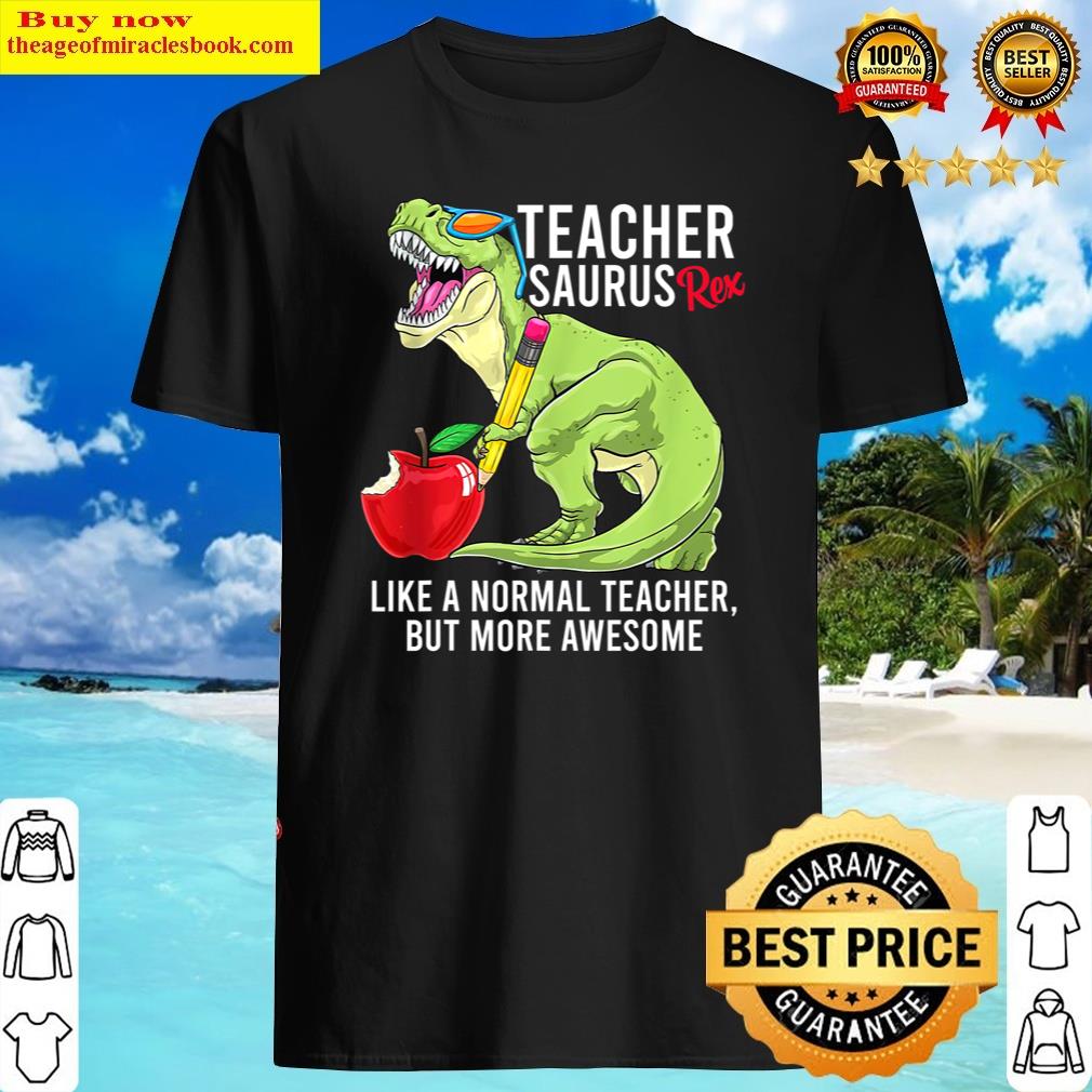 Pretty Teachersaurus Like A Normal Teacher But More Awesome Shirt Shirt