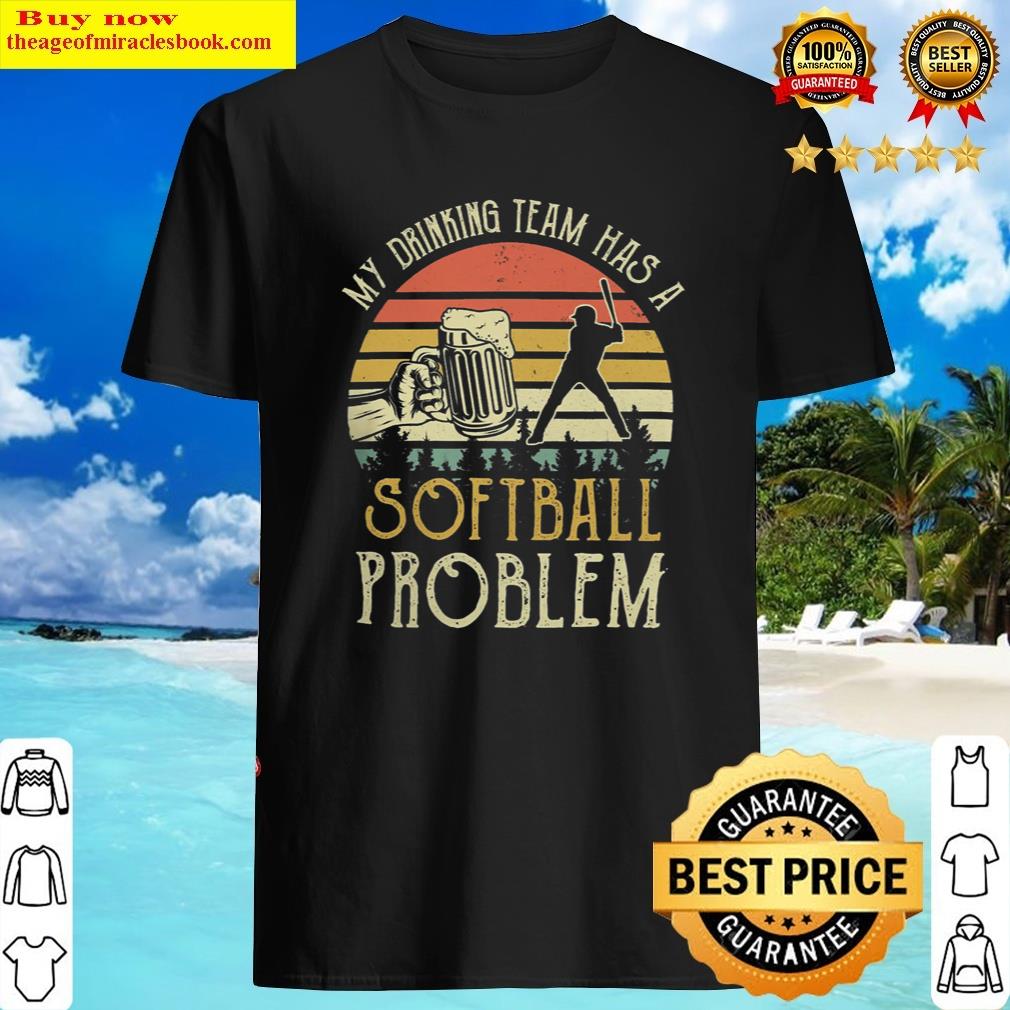 Softball Pitcher Hitter Catcher Funny Beer My Drinking Team Has A Problem Shirt Shirt Shirt
