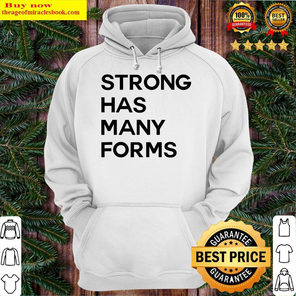 Strong Has Many Forms T-shirt Shirt Hoodie