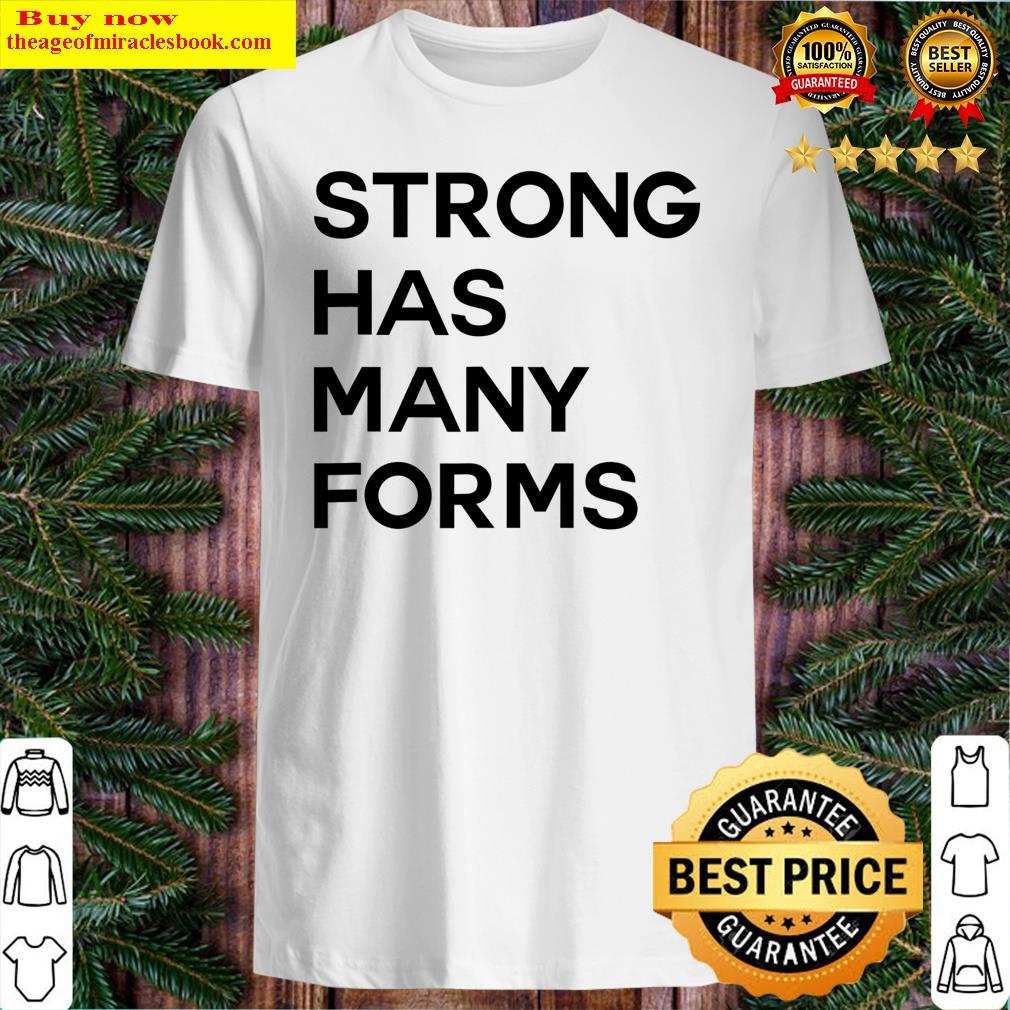 strong has many forms t shirt shirt