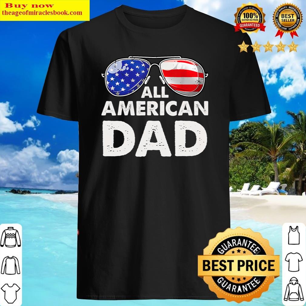 Sunglasses All American Dad 4th Of July Father Daddy Papa Shirt