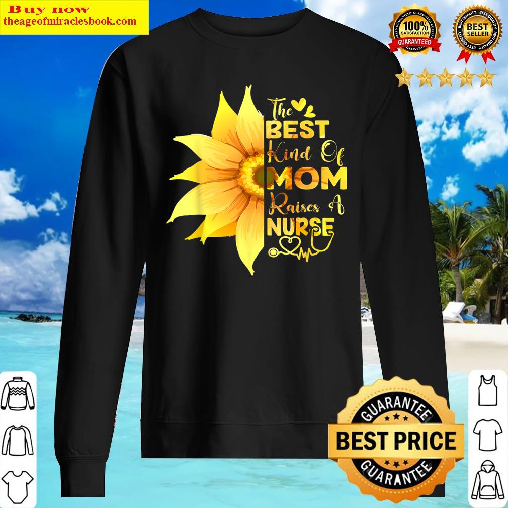 The Best Kind Of Mom Raises A Nurse Mother's Day Nursing T-shirt Shirt Sweater