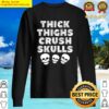 thick thighs crush skulls shirt sweater