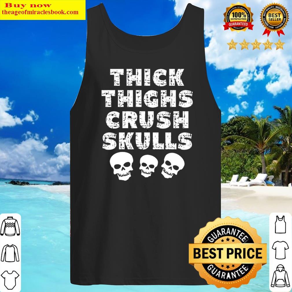 thick thighs crush skulls shirt tank top