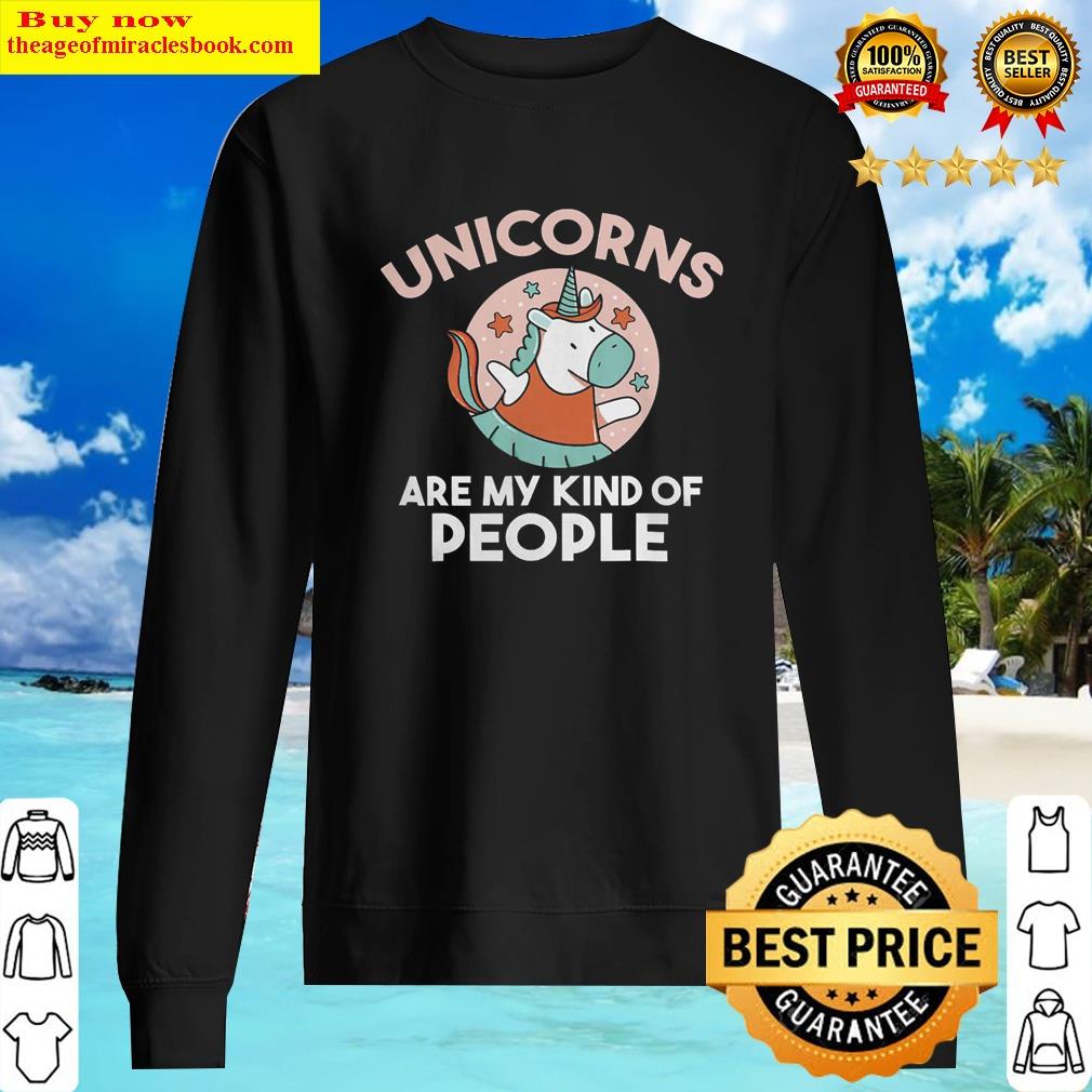 Unicorn Lover Pony Are My Kind Of People Magical Unicorn Unicorns Shirt Shirt Sweater