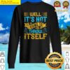 well its not going to throw itself shirt sweater