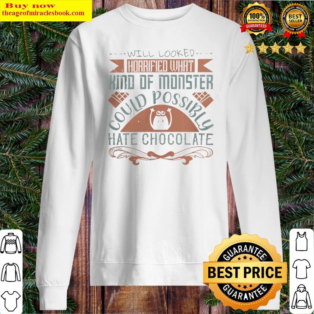 will looked horrified what kind of monster could possibly hate chocolate shirt sweater