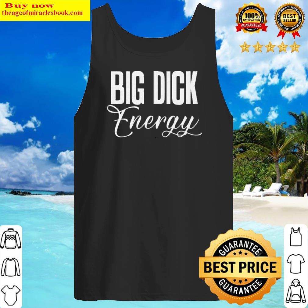 Big Dick Energy Shirt Tank Top