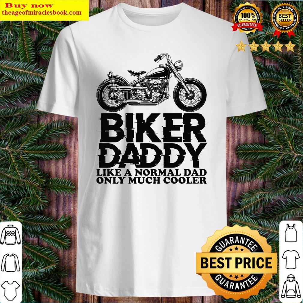Biker Daddy Like A Normal Dad Only Much Cooler , Gift For Dad From Daughter Shirt Shirt
