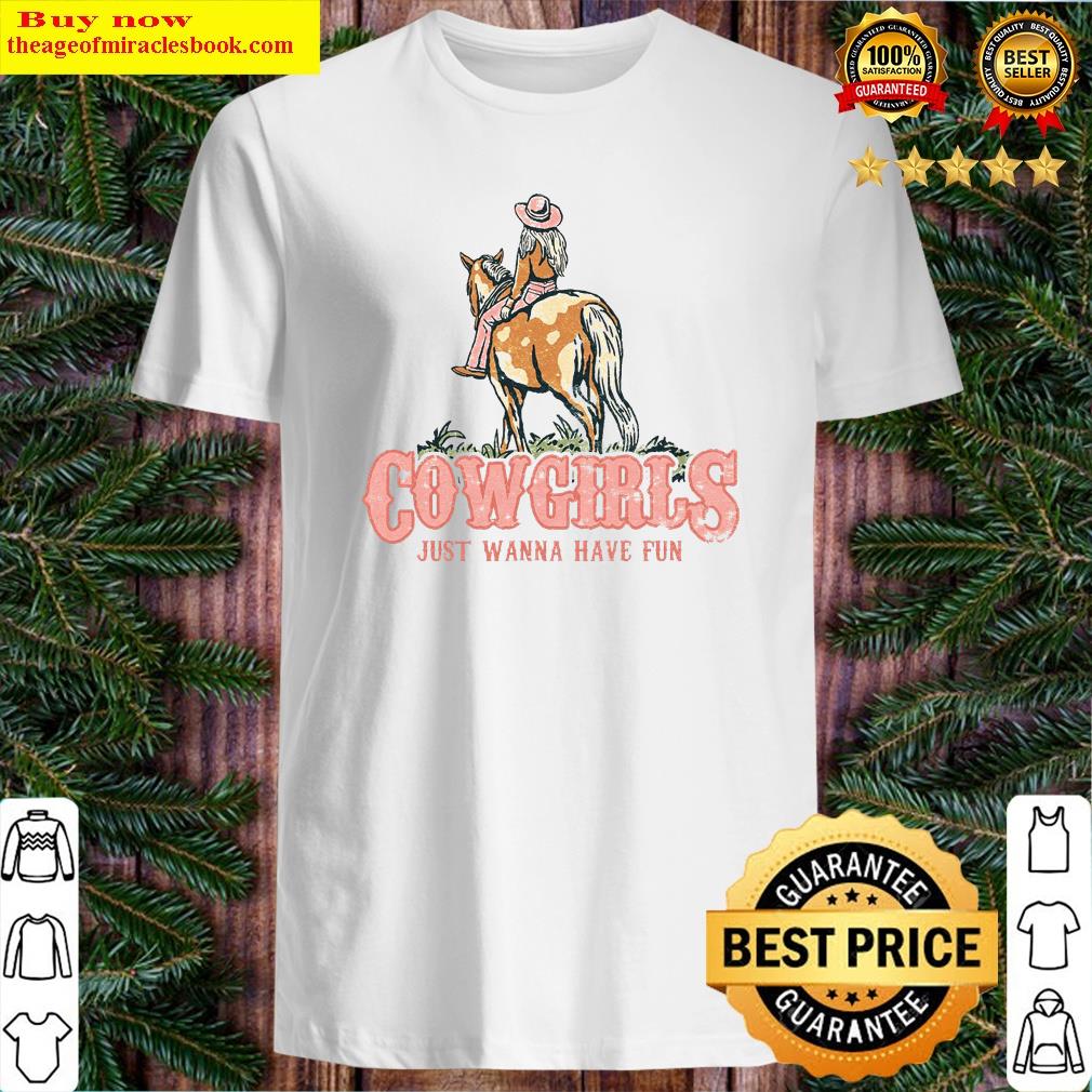 cowgirls just wanna have fun shirt