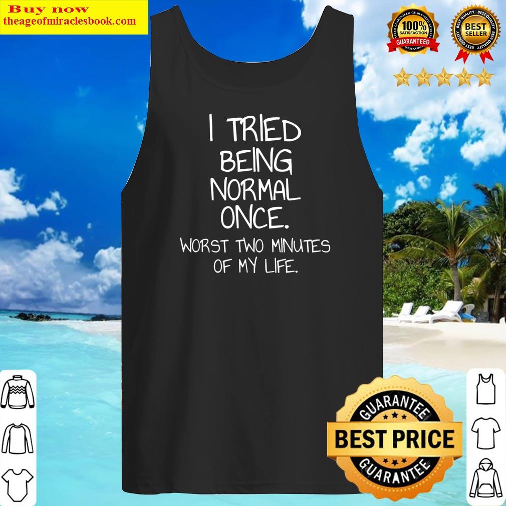 I Tried Being Normal Once Sarcastic Funny Quote Gift Shirt Tank Top
