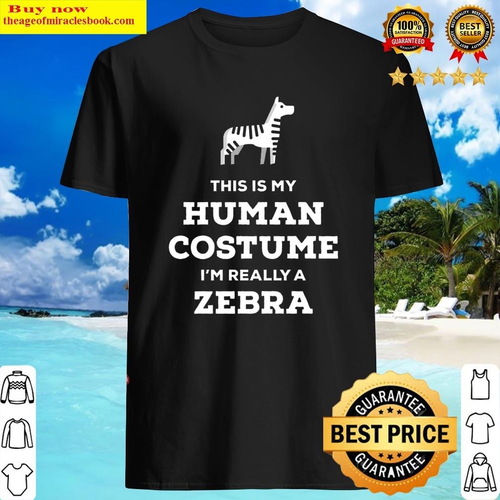 This Is My Human Costume I'm Really A Zebra Shirt Shirt Shirt
