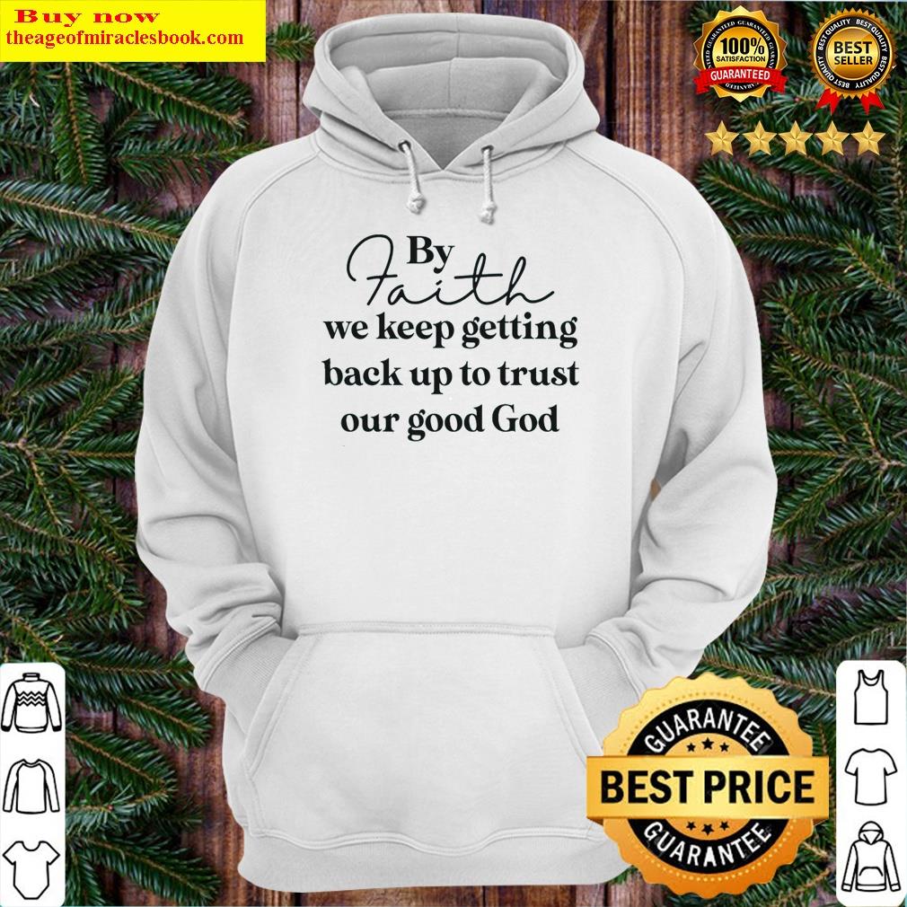 alluring by faith we keep getting back up to trust our good god hoodie