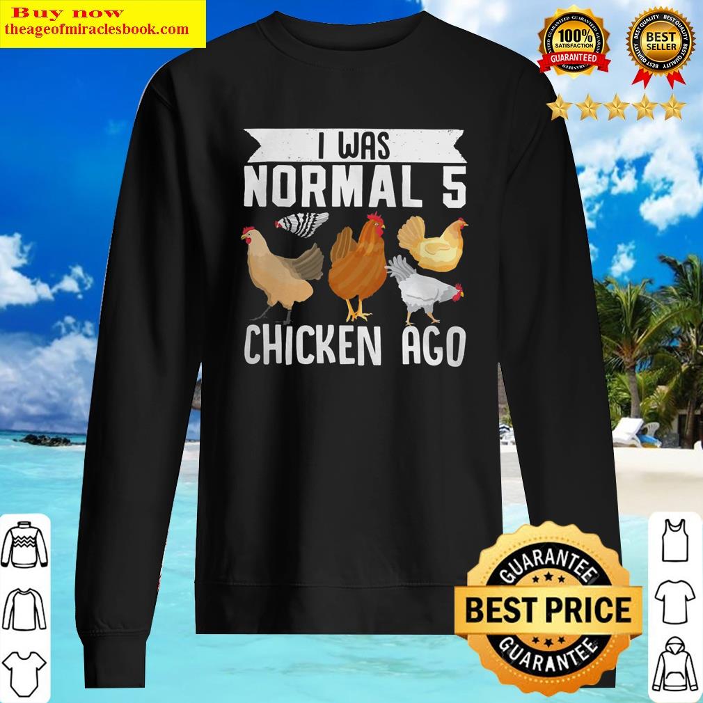 Alluring Farmer Animal Pet I Was Normal 5 Chicken Ago Shirt Sweater