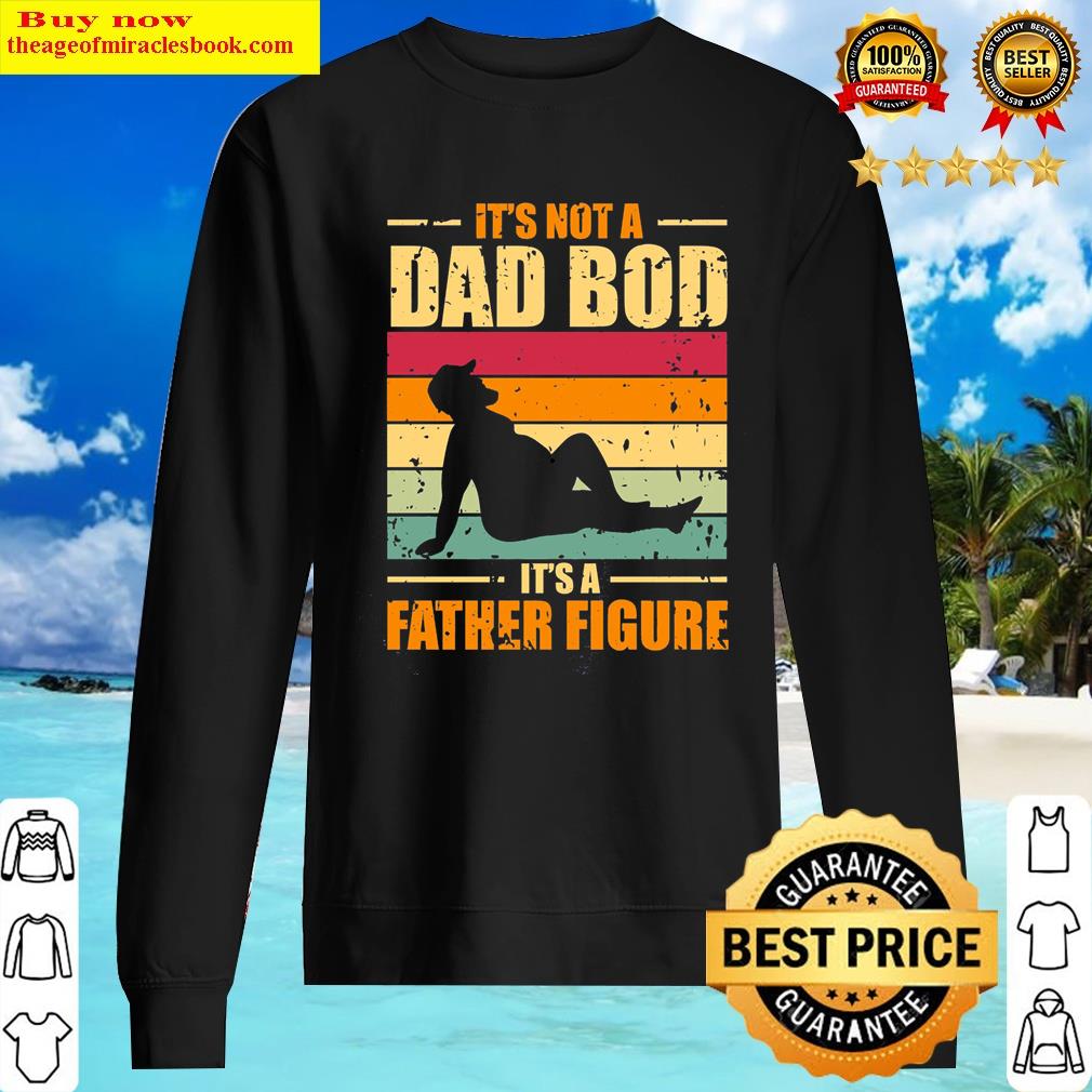 It's Not A Dad Bod It's A Father Figure Fathers Day 2022 Shirt Sweater