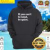 premium if you cant be kind be quiet hoodie