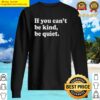 premium if you cant be kind be quiet sweater