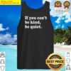premium if you cant be kind be quiet tank top