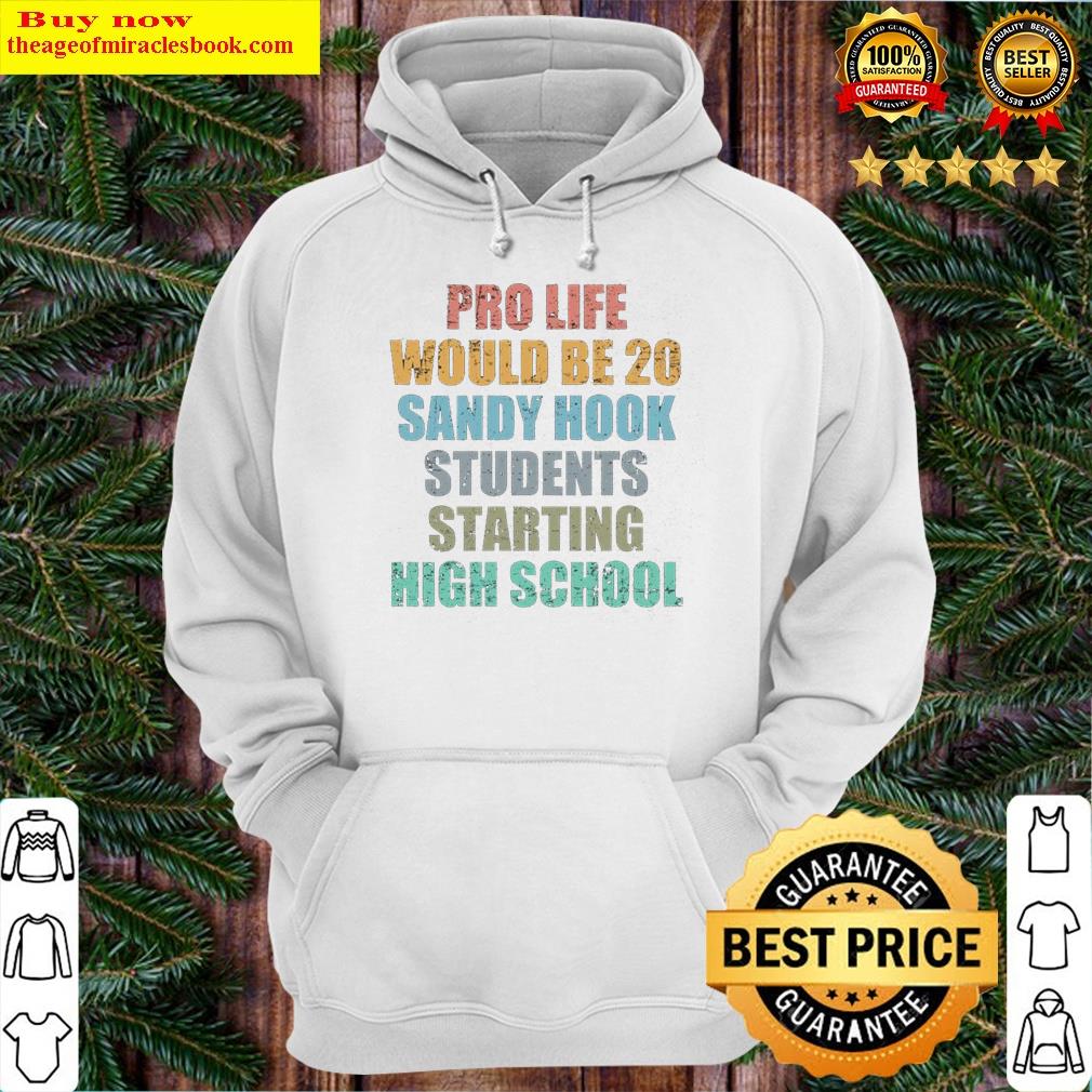Pro Life Would Be 20 Sandy Hook Students Starting High School Shirt Hoodie