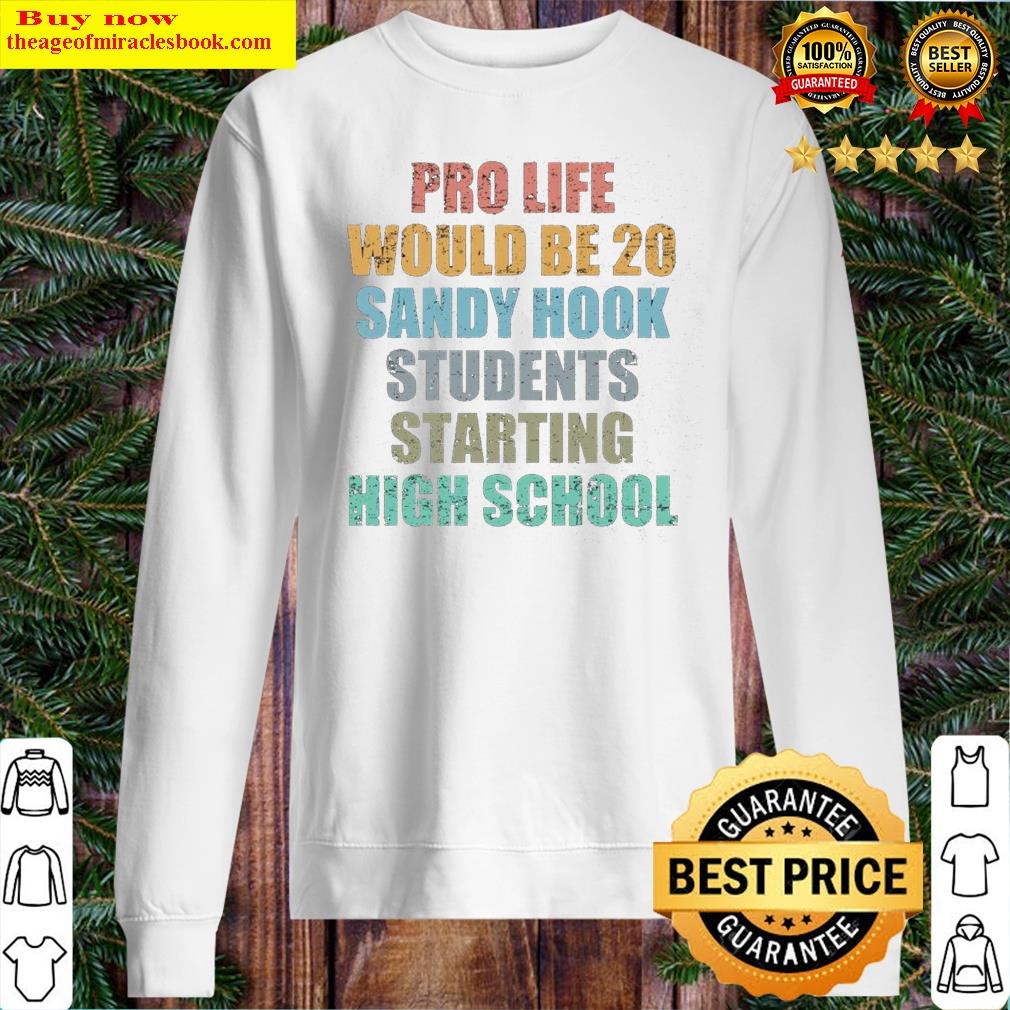 Pro Life Would Be 20 Sandy Hook Students Starting High School Shirt Sweater