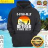 0 fish ally retrired since 2022 hoodie