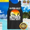 0 fish ally retrired since 2024 tank top