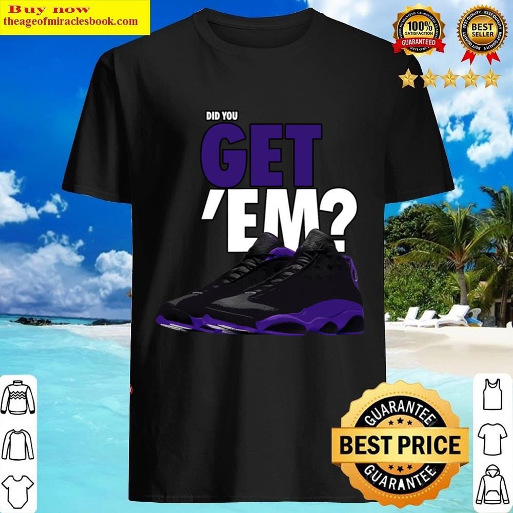 13 Retro Court Purple Tee Did You Get Em Court Purple 13s T-shirt Shirt Shirt
