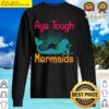 aye tough mermaids sweater