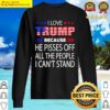 black i love trump because he pissed off the people i cant stand sweater