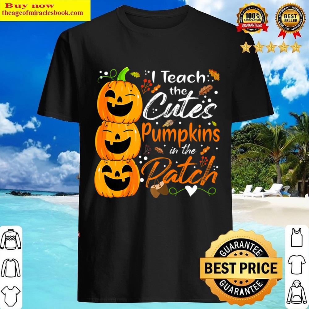 Black I Teach The Cutest Pumpkins The Patch Cute Halloween Teacher Shirt