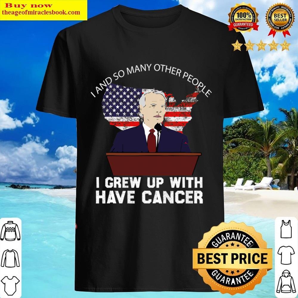 Black Mens Joe Biden Has Cancer I Grew Up With Have Cancer Funny Qoutes Shirt