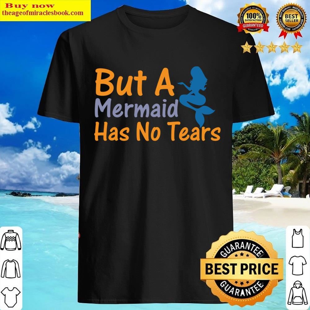 But A Mermaid Has No Tears Shirt