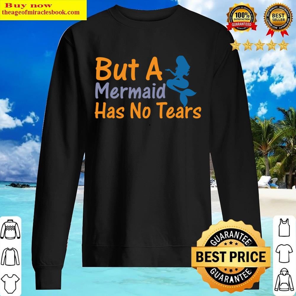 But A Mermaid Has No Tears Shirt Sweater
