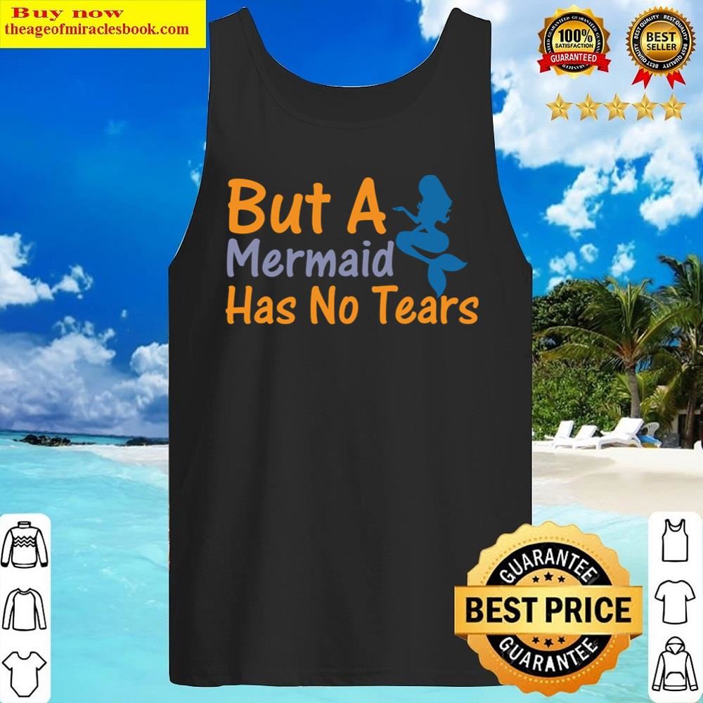 But A Mermaid Has No Tears Shirt Tank Top