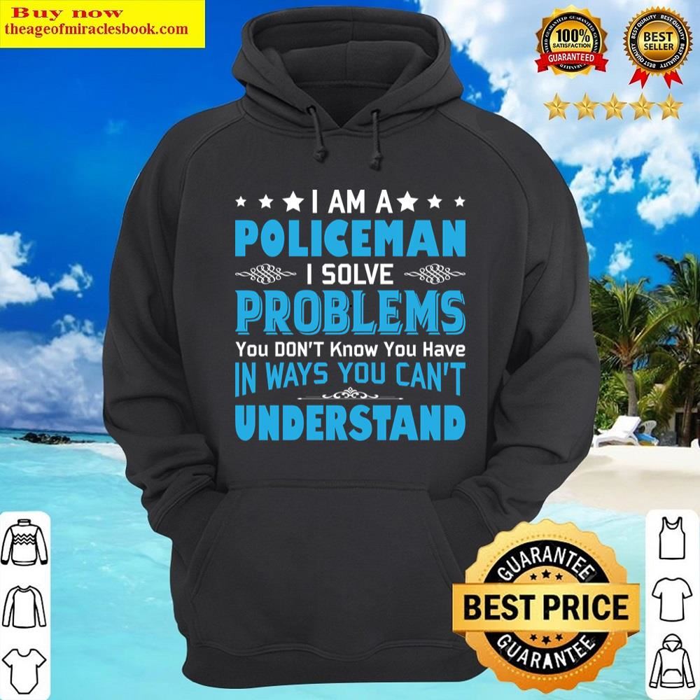 I Am A Policeman Problem Shirt Hoodie